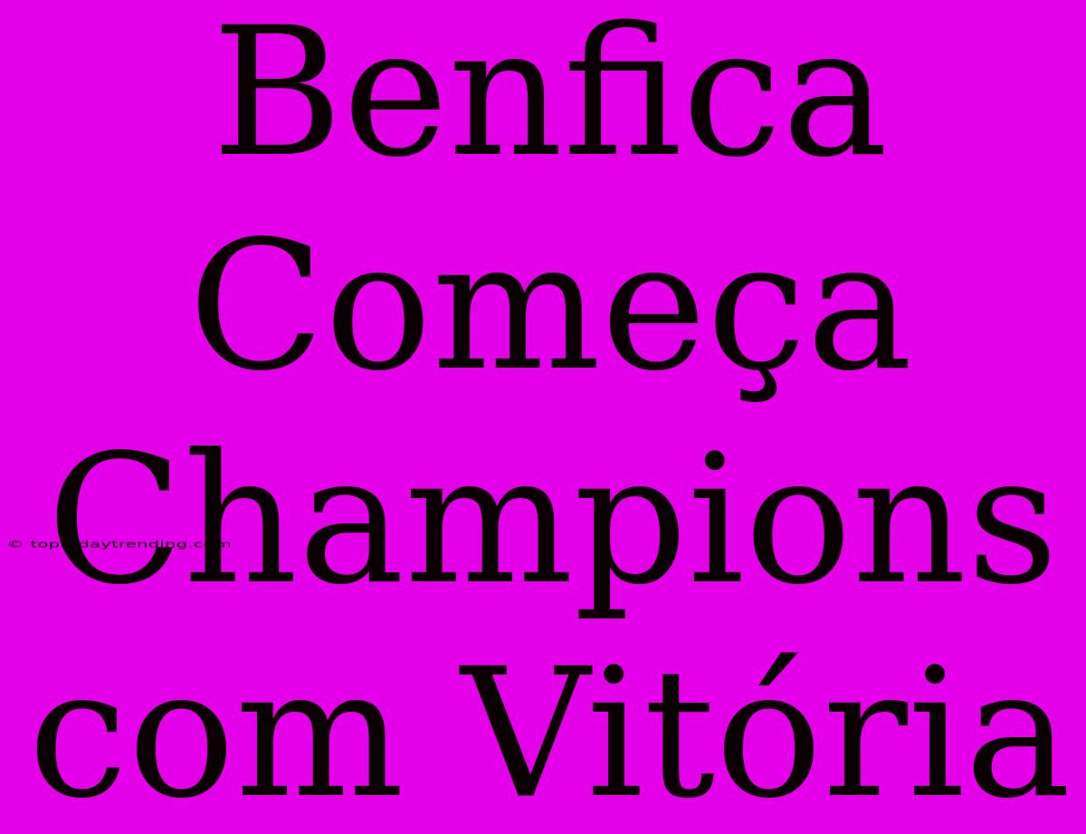 Benfica Começa Champions Com Vitória