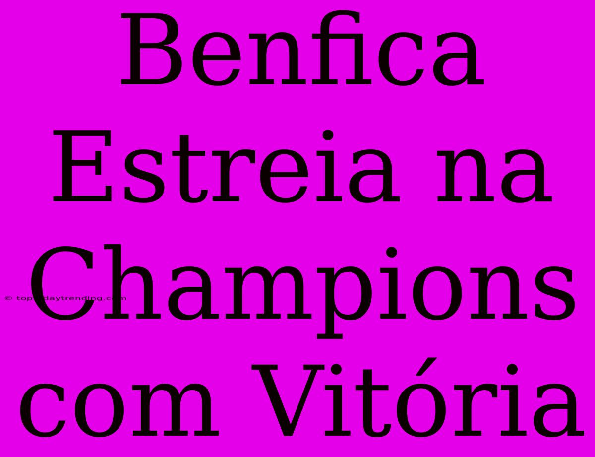 Benfica Estreia Na Champions Com Vitória