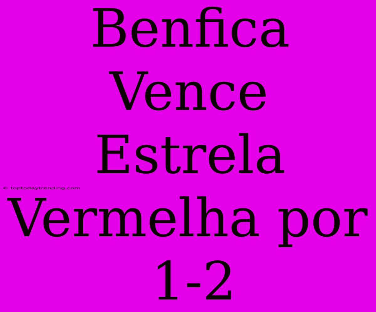 Benfica Vence Estrela Vermelha Por 1-2