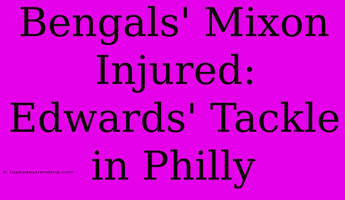 Bengals' Mixon Injured: Edwards' Tackle In Philly