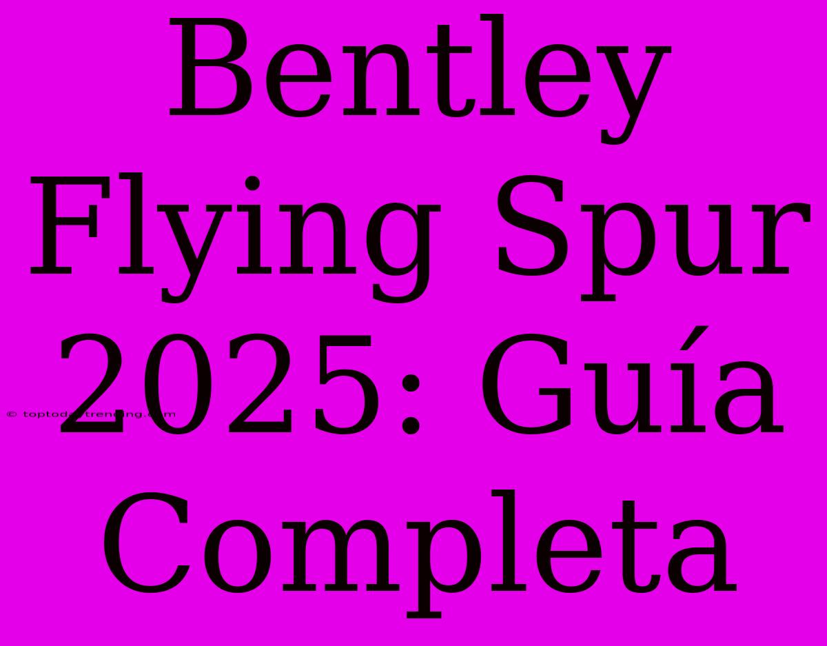 Bentley Flying Spur 2025: Guía Completa