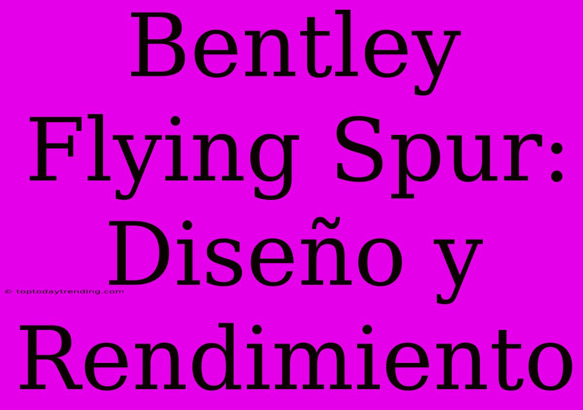 Bentley Flying Spur: Diseño Y Rendimiento