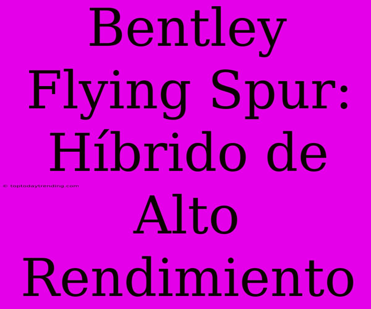 Bentley Flying Spur: Híbrido De Alto Rendimiento