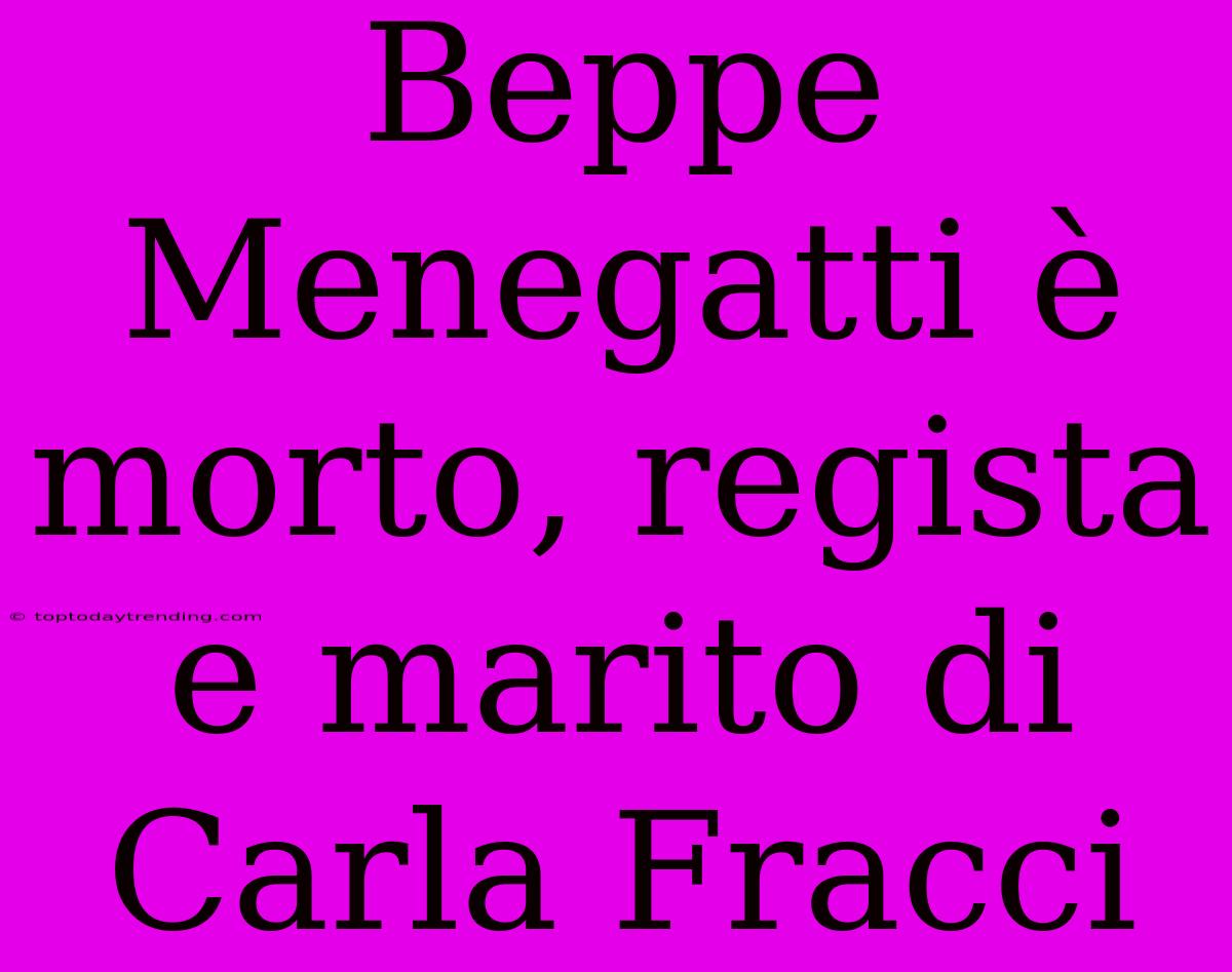 Beppe Menegatti È Morto, Regista E Marito Di Carla Fracci