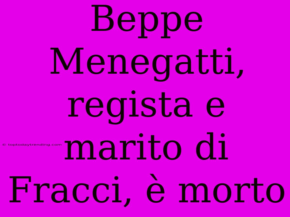 Beppe Menegatti, Regista E Marito Di Fracci, È Morto