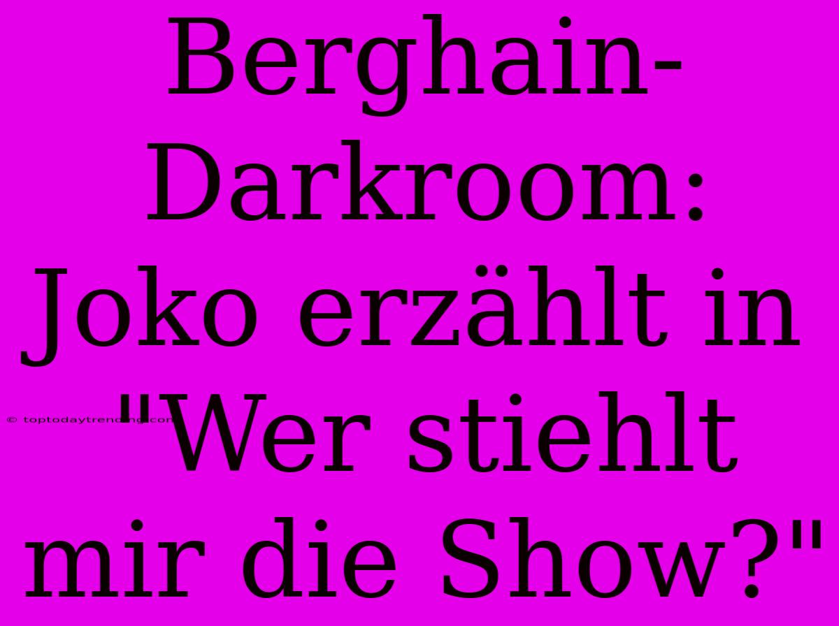 Berghain-Darkroom: Joko Erzählt In 