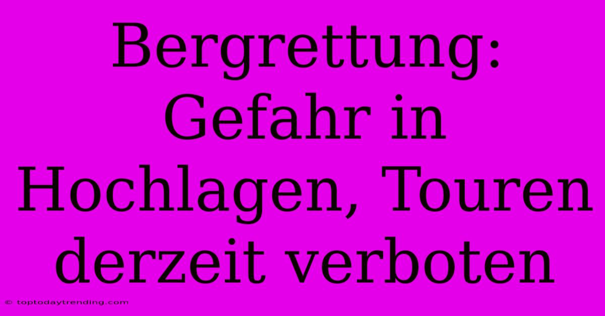 Bergrettung: Gefahr In Hochlagen, Touren Derzeit Verboten