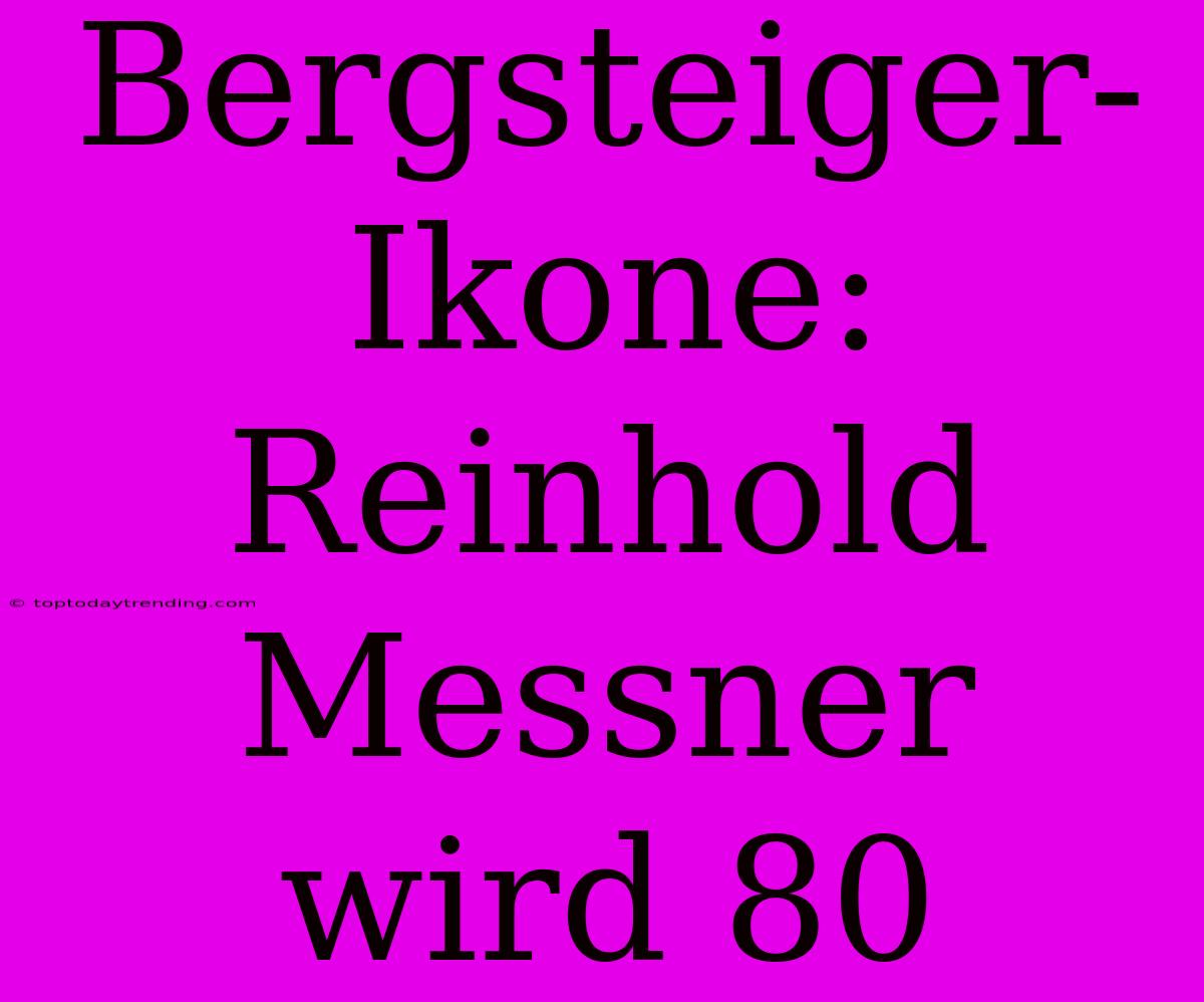 Bergsteiger-Ikone: Reinhold Messner Wird 80