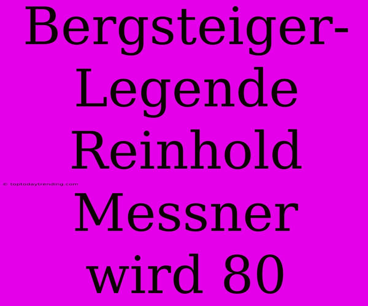 Bergsteiger-Legende Reinhold Messner Wird 80