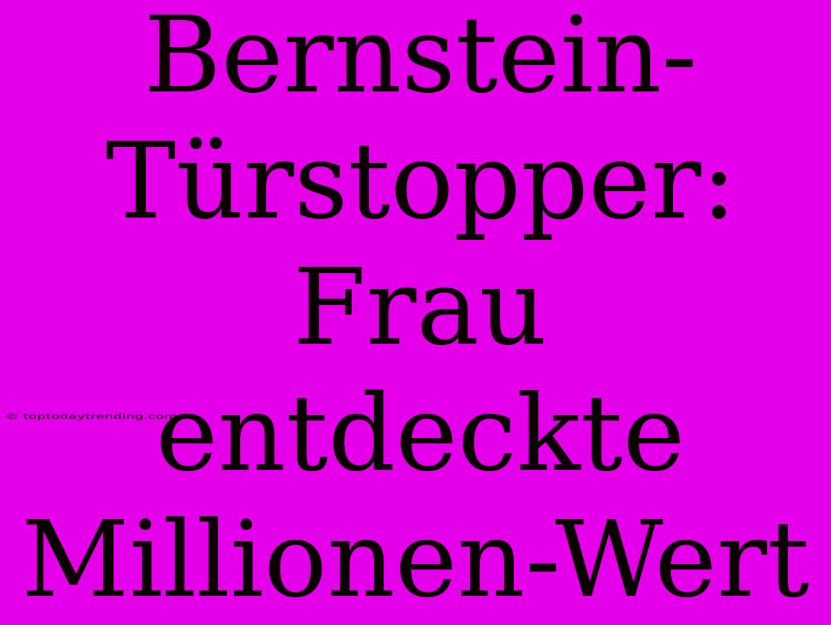 Bernstein-Türstopper: Frau Entdeckte Millionen-Wert