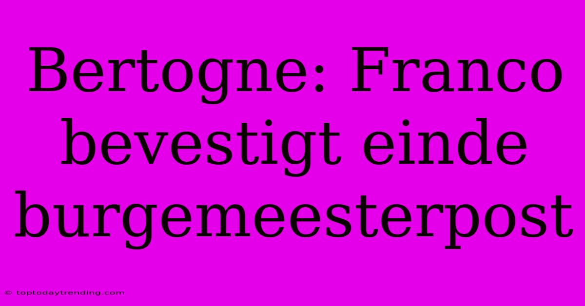 Bertogne: Franco Bevestigt Einde Burgemeesterpost