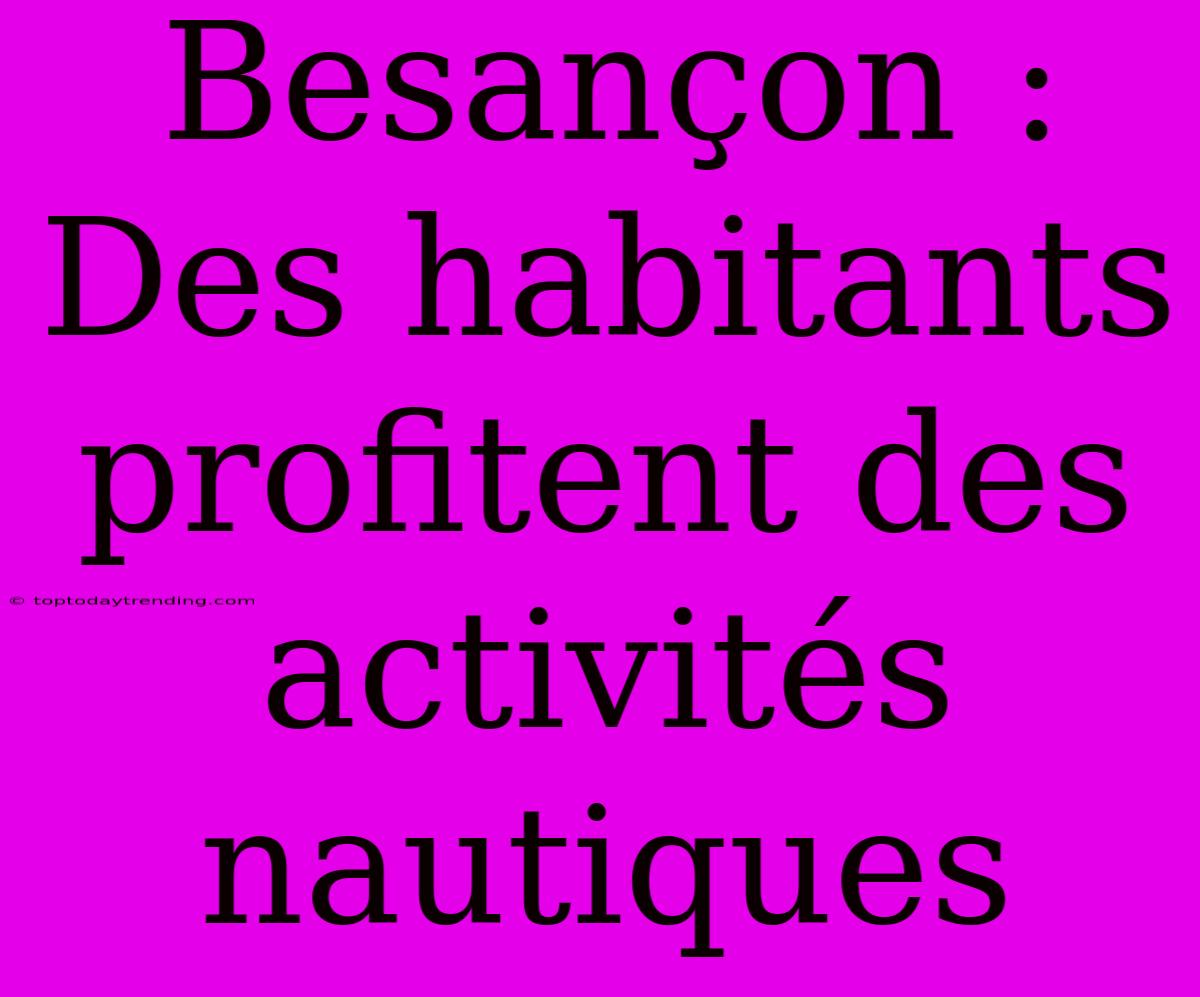 Besançon : Des Habitants Profitent Des Activités Nautiques