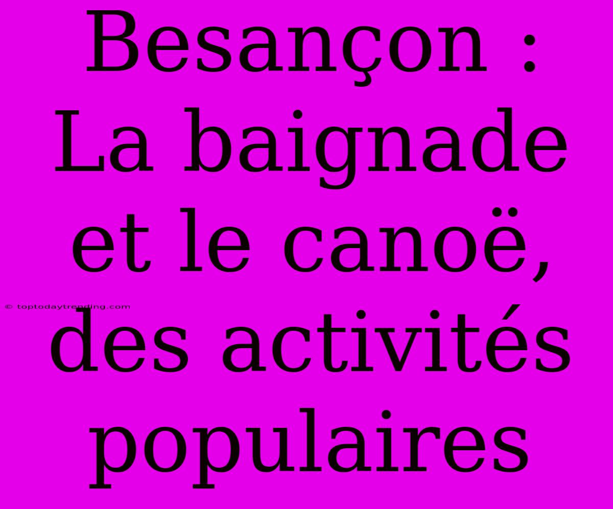 Besançon : La Baignade Et Le Canoë, Des Activités Populaires