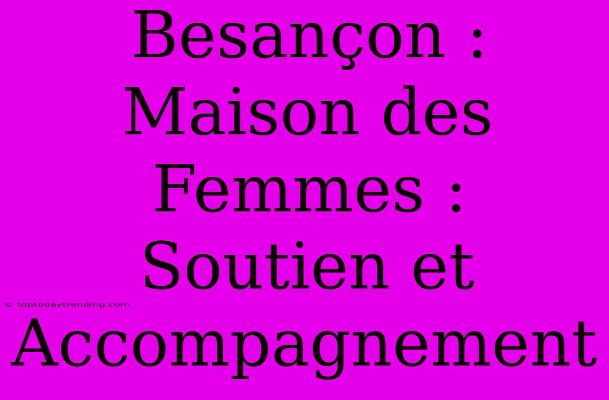 Besançon : Maison Des Femmes : Soutien Et Accompagnement