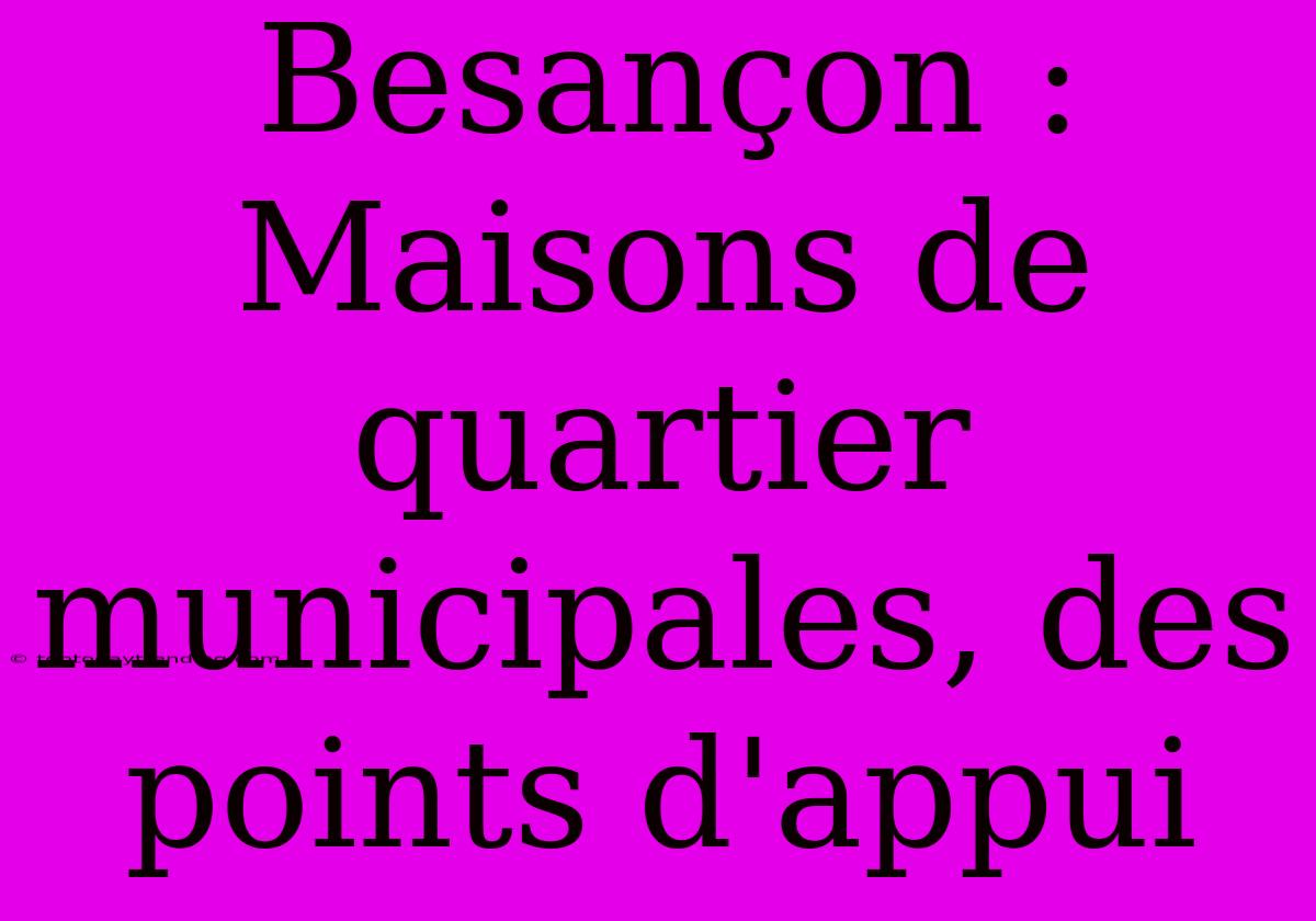 Besançon : Maisons De Quartier Municipales, Des Points D'appui