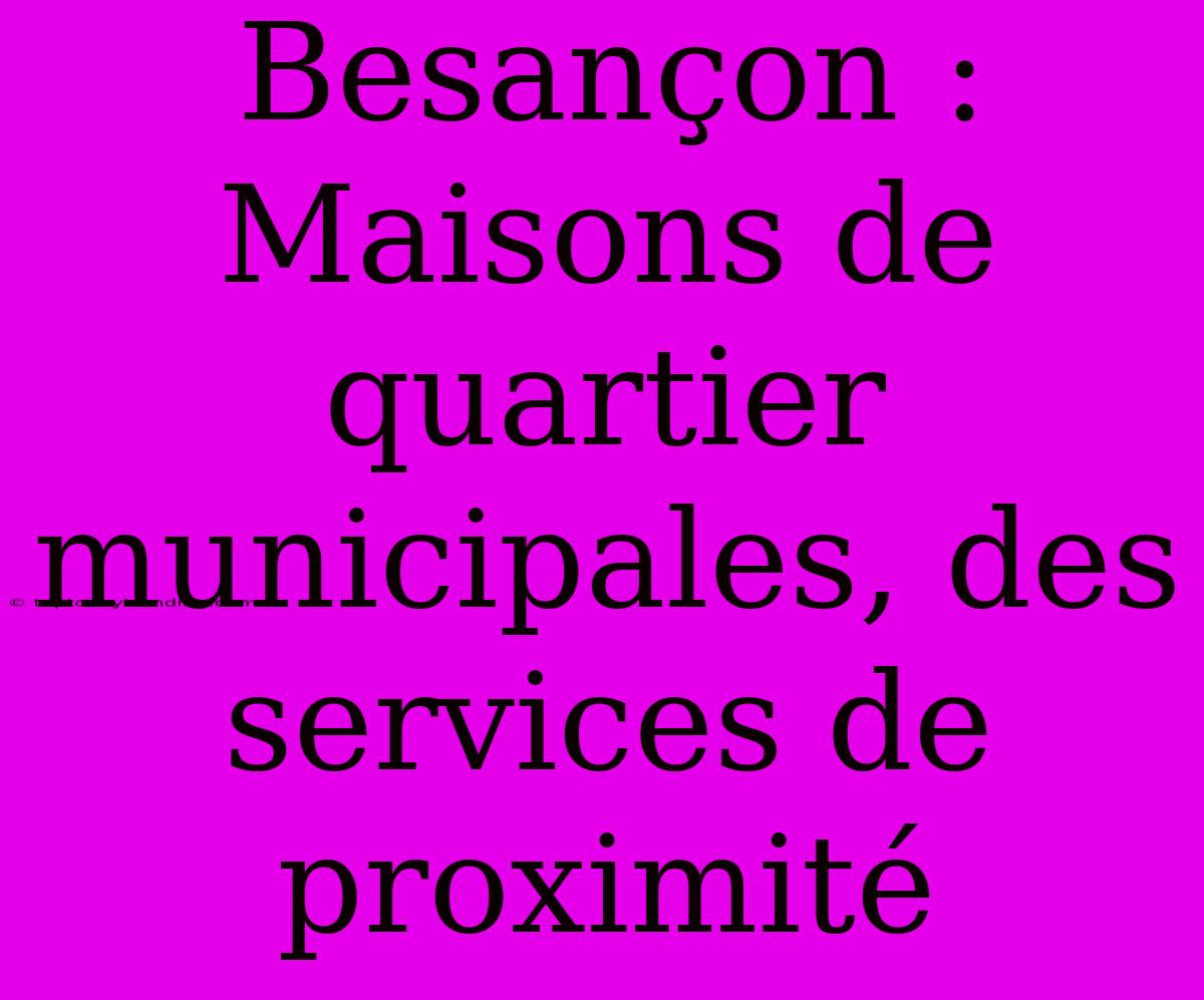 Besançon : Maisons De Quartier Municipales, Des Services De Proximité