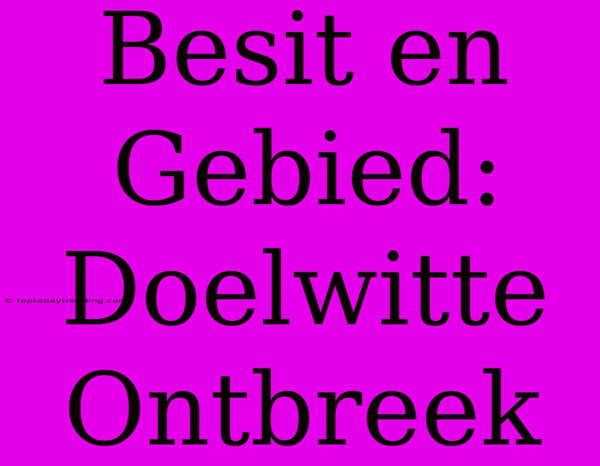 Besit En Gebied: Doelwitte Ontbreek