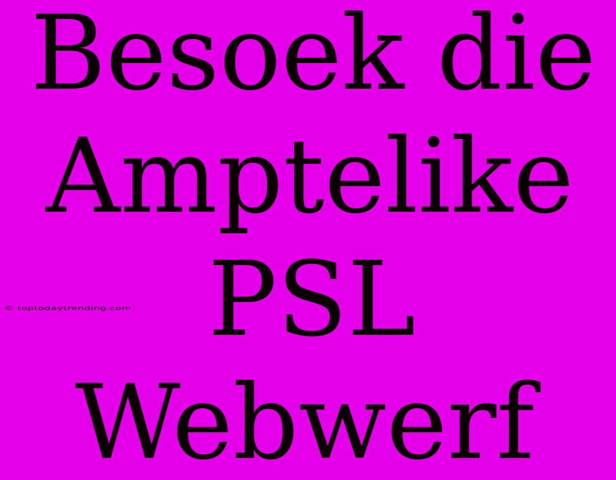 Besoek Die Amptelike PSL Webwerf