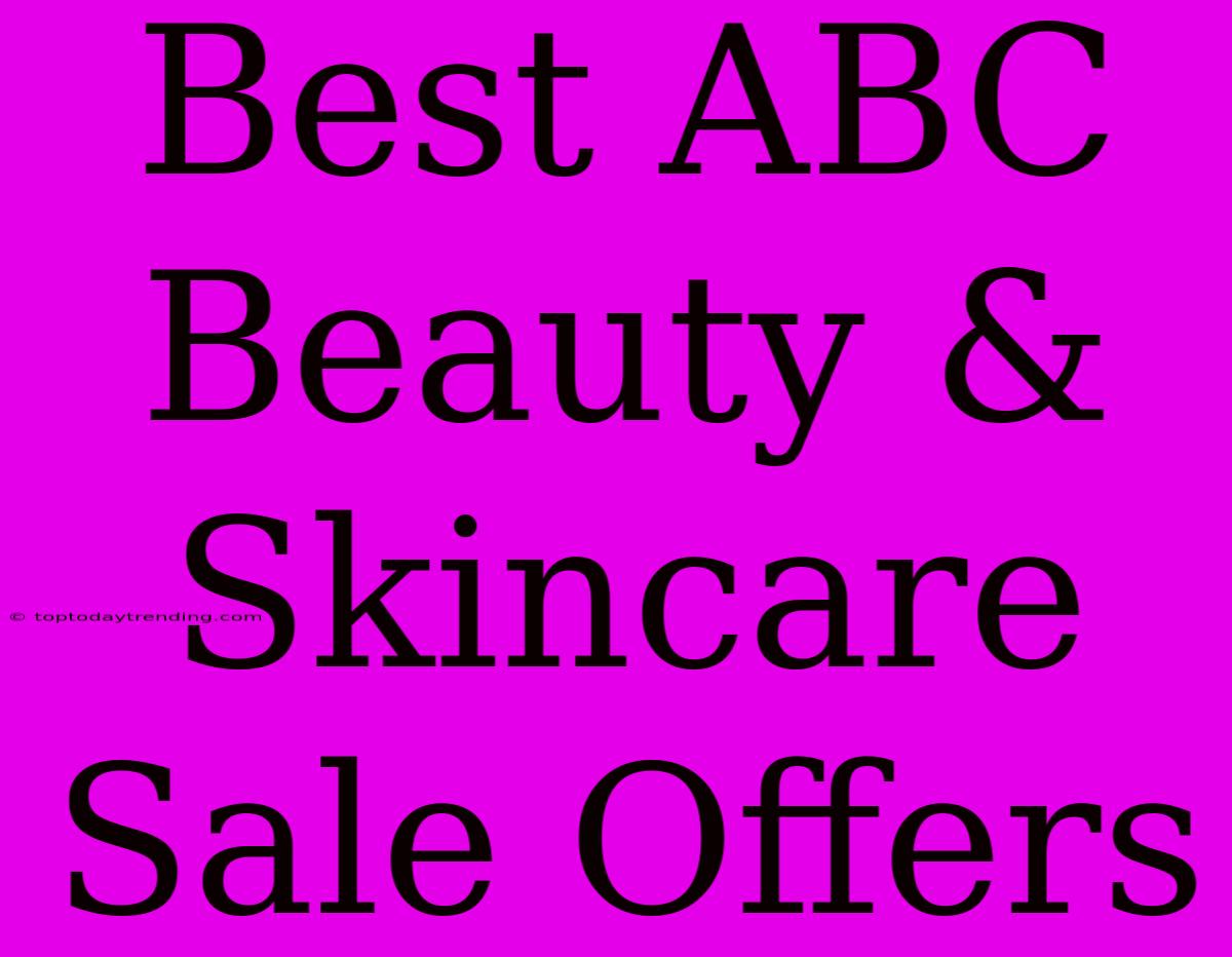 Best ABC Beauty & Skincare Sale Offers