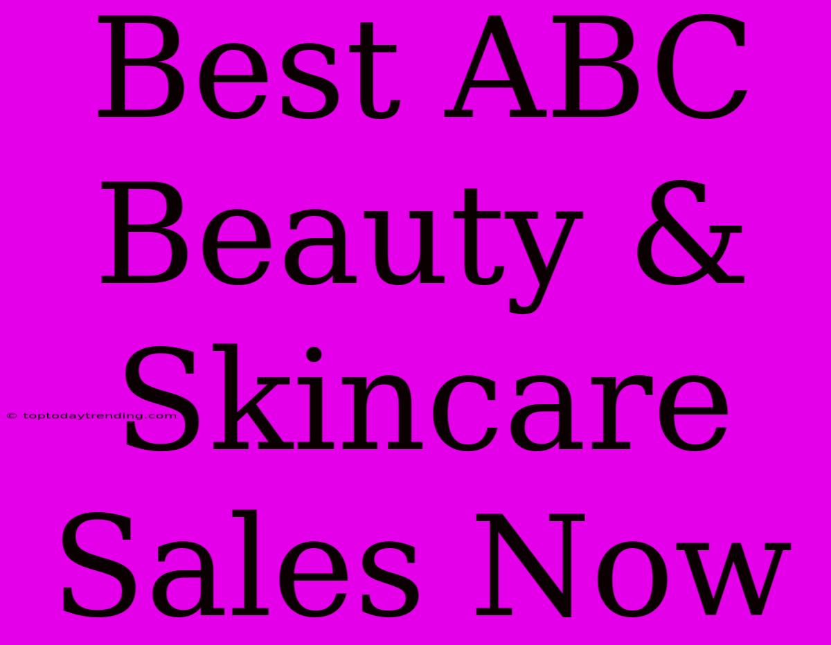 Best ABC Beauty & Skincare Sales Now