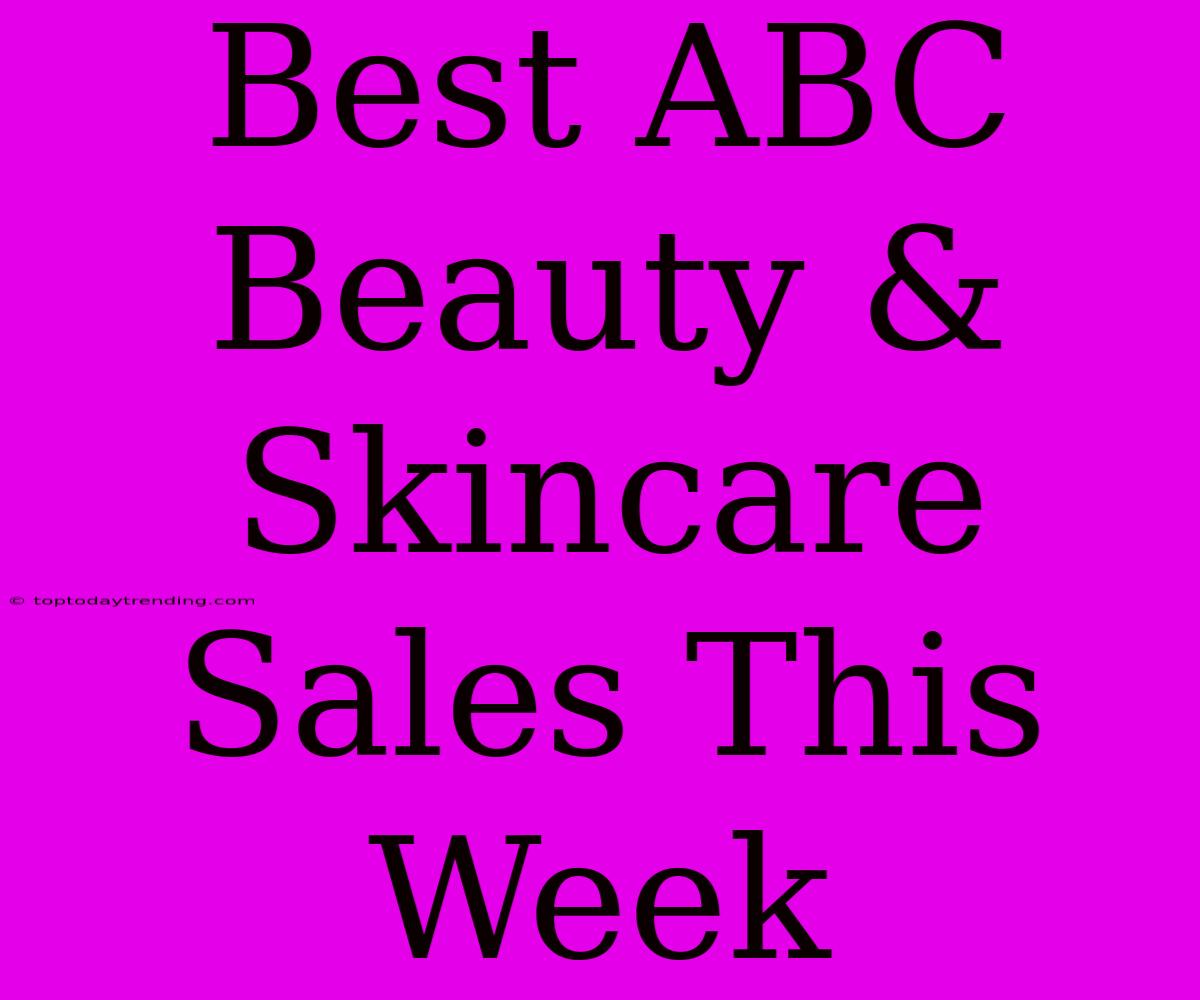 Best ABC Beauty & Skincare Sales This Week