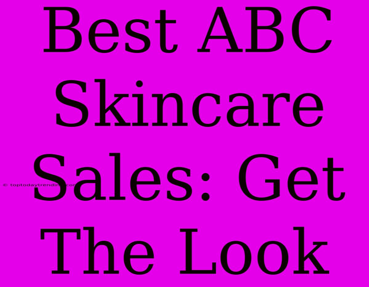 Best ABC Skincare Sales: Get The Look