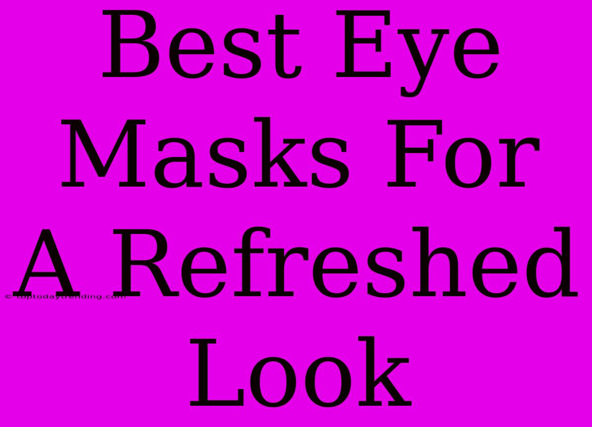 Best Eye Masks For A Refreshed Look