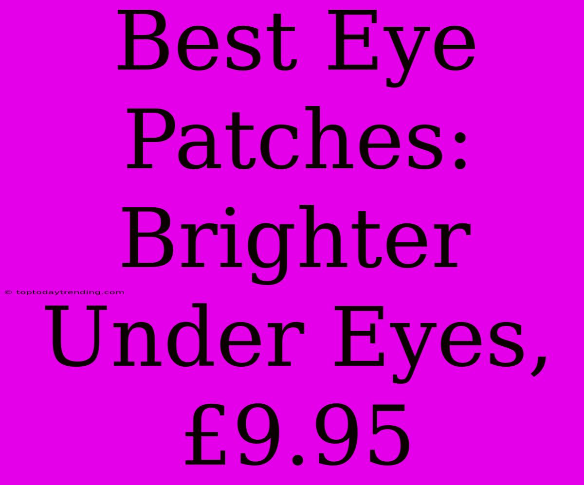 Best Eye Patches: Brighter Under Eyes, £9.95