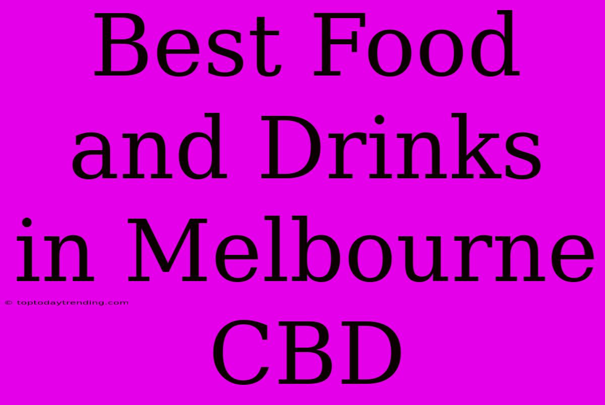 Best Food And Drinks In Melbourne CBD