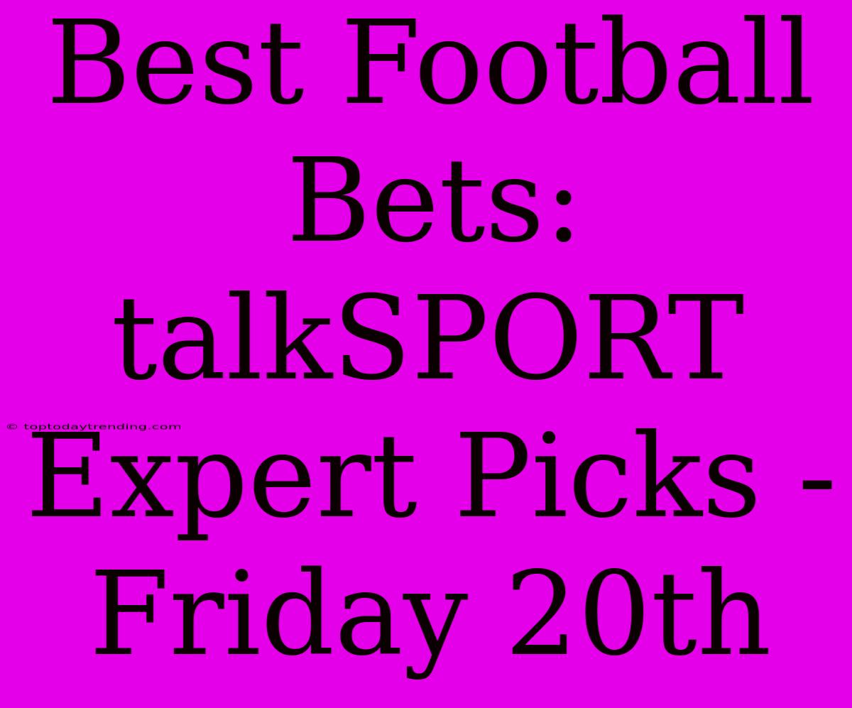 Best Football Bets: TalkSPORT Expert Picks - Friday 20th