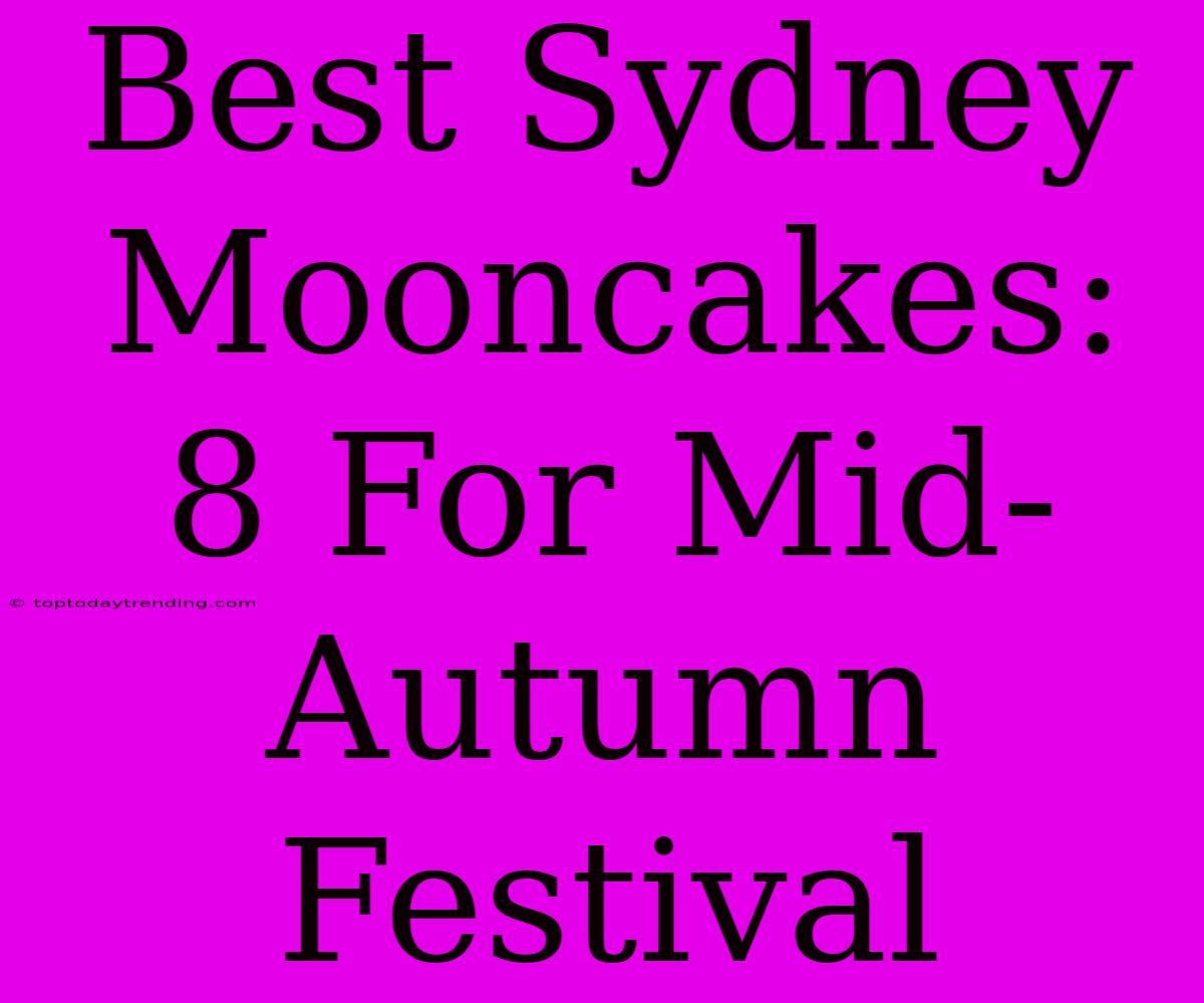 Best Sydney Mooncakes: 8 For Mid-Autumn Festival