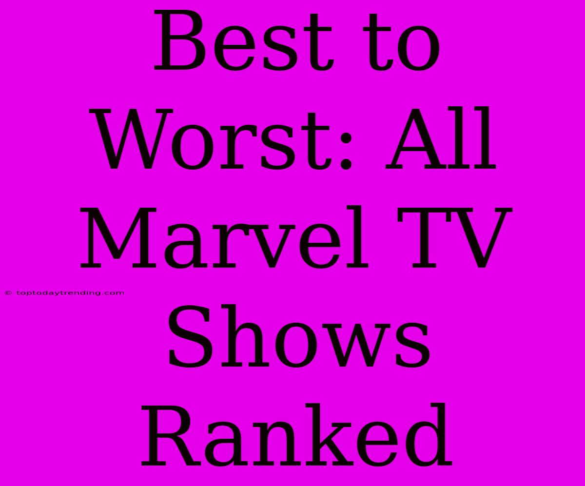 Best To Worst: All Marvel TV Shows Ranked