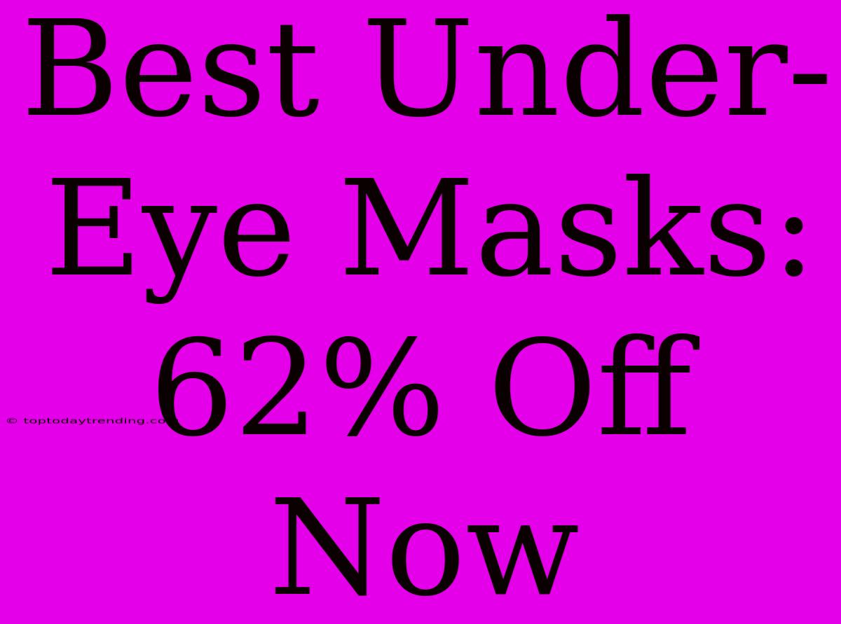 Best Under-Eye Masks: 62% Off Now