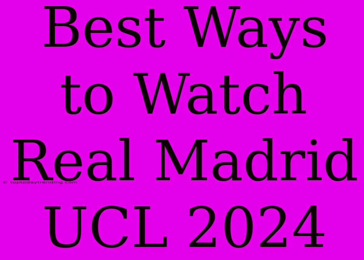 Best Ways To Watch Real Madrid UCL 2024