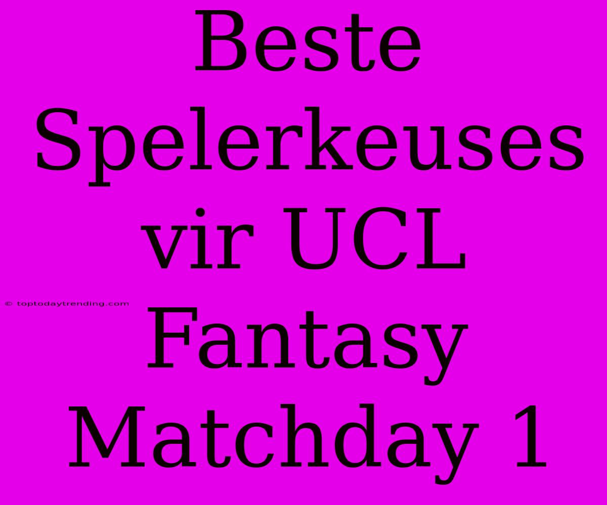 Beste Spelerkeuses Vir UCL Fantasy Matchday 1