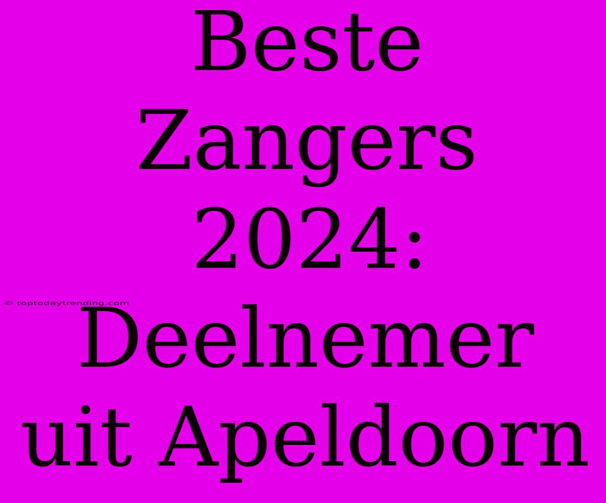 Beste Zangers 2024: Deelnemer Uit Apeldoorn