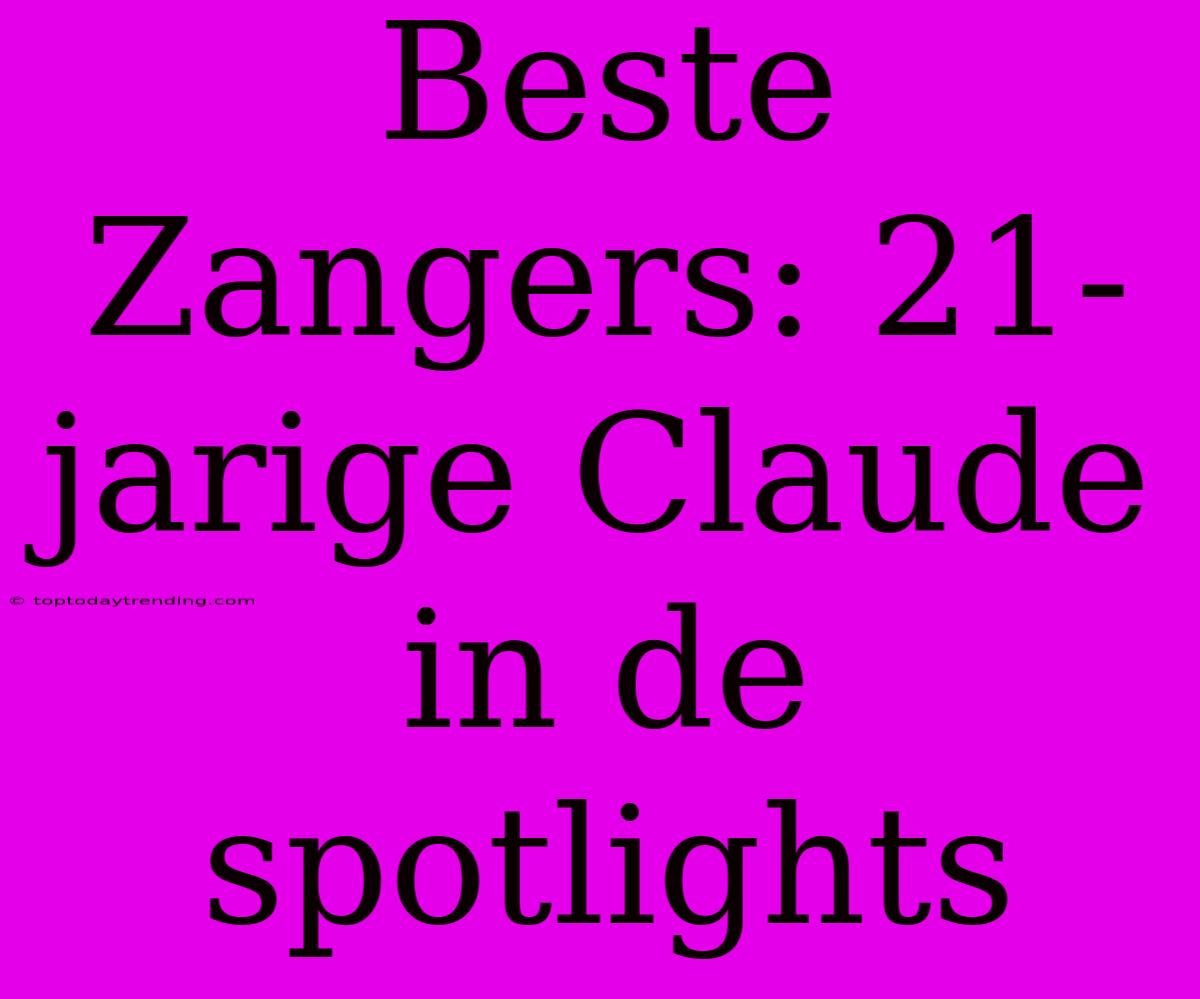 Beste Zangers: 21-jarige Claude In De Spotlights