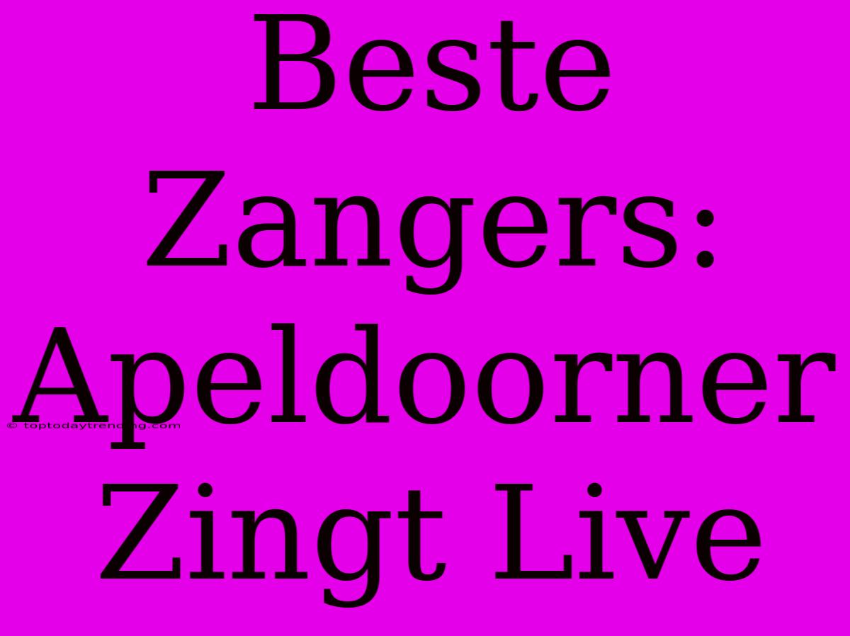 Beste Zangers: Apeldoorner Zingt Live