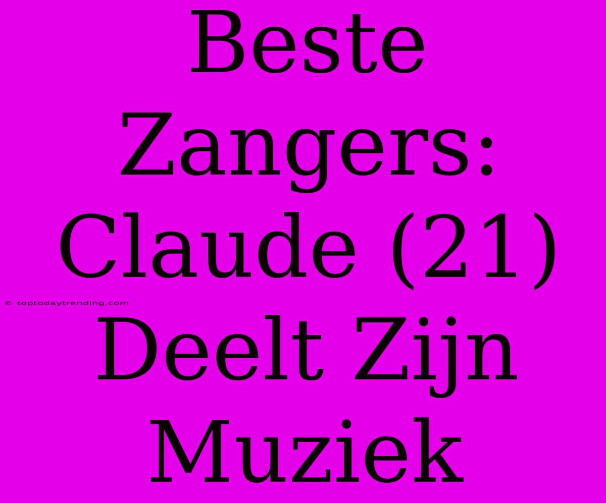 Beste Zangers: Claude (21) Deelt Zijn Muziek