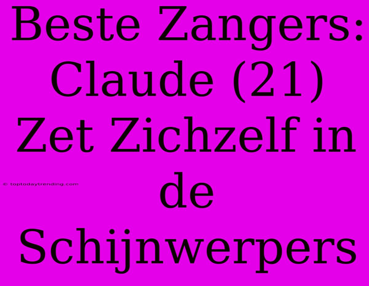 Beste Zangers: Claude (21) Zet Zichzelf In De Schijnwerpers