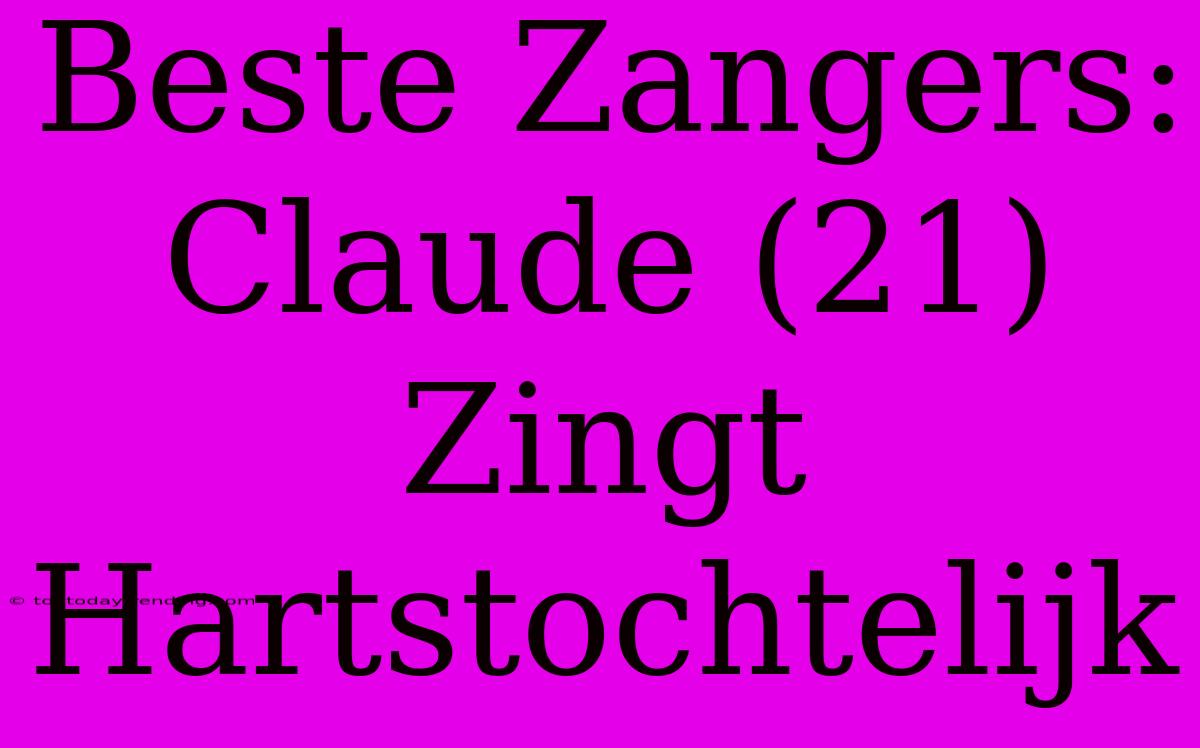 Beste Zangers: Claude (21) Zingt Hartstochtelijk