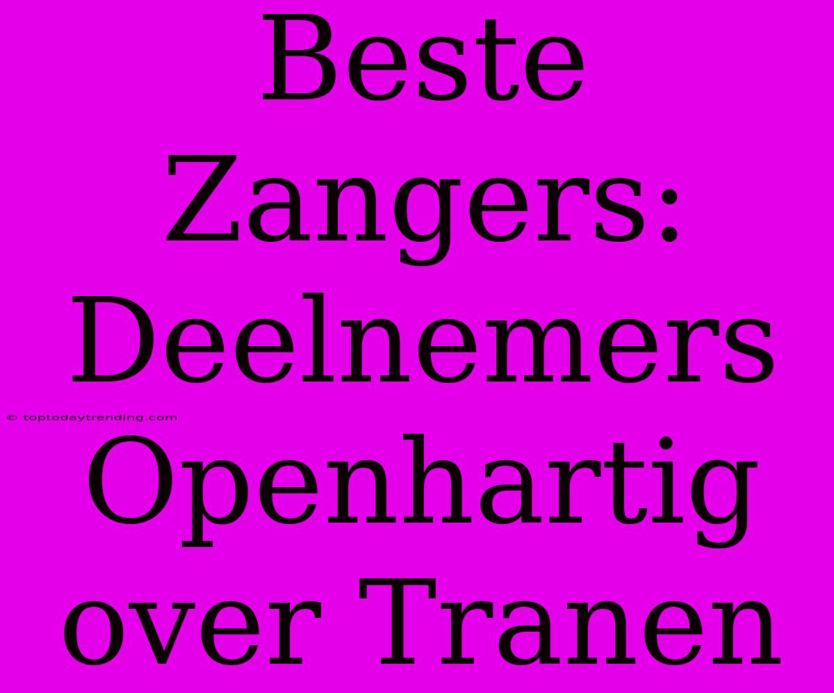 Beste Zangers: Deelnemers Openhartig Over Tranen