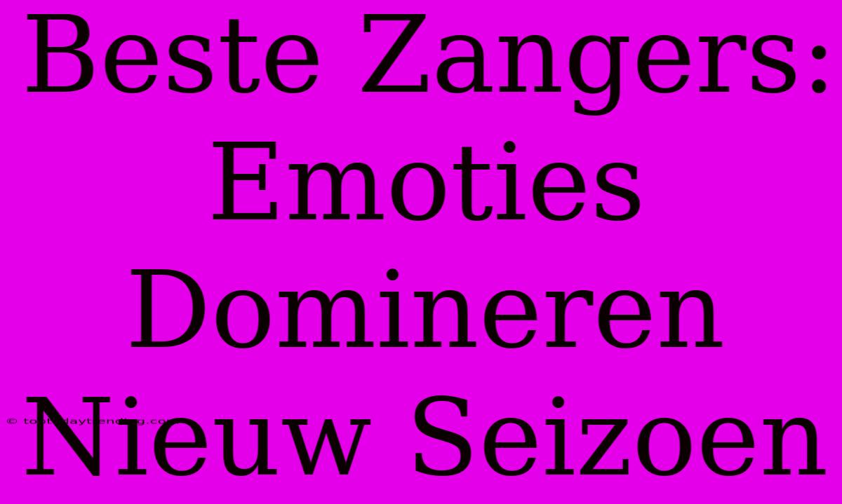 Beste Zangers: Emoties Domineren Nieuw Seizoen