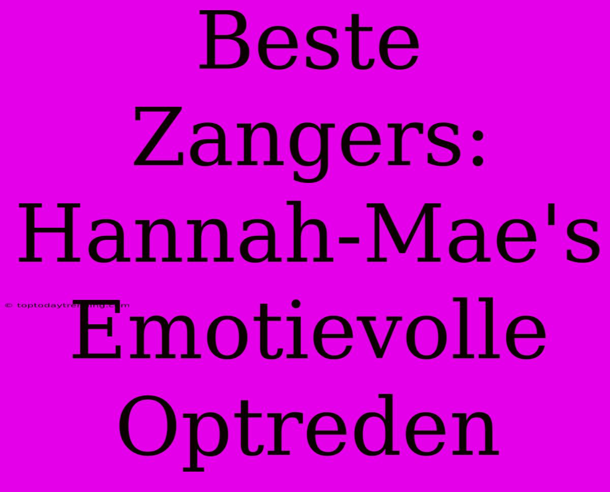 Beste Zangers: Hannah-Mae's Emotievolle Optreden