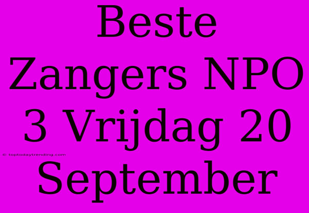 Beste Zangers NPO 3 Vrijdag 20 September