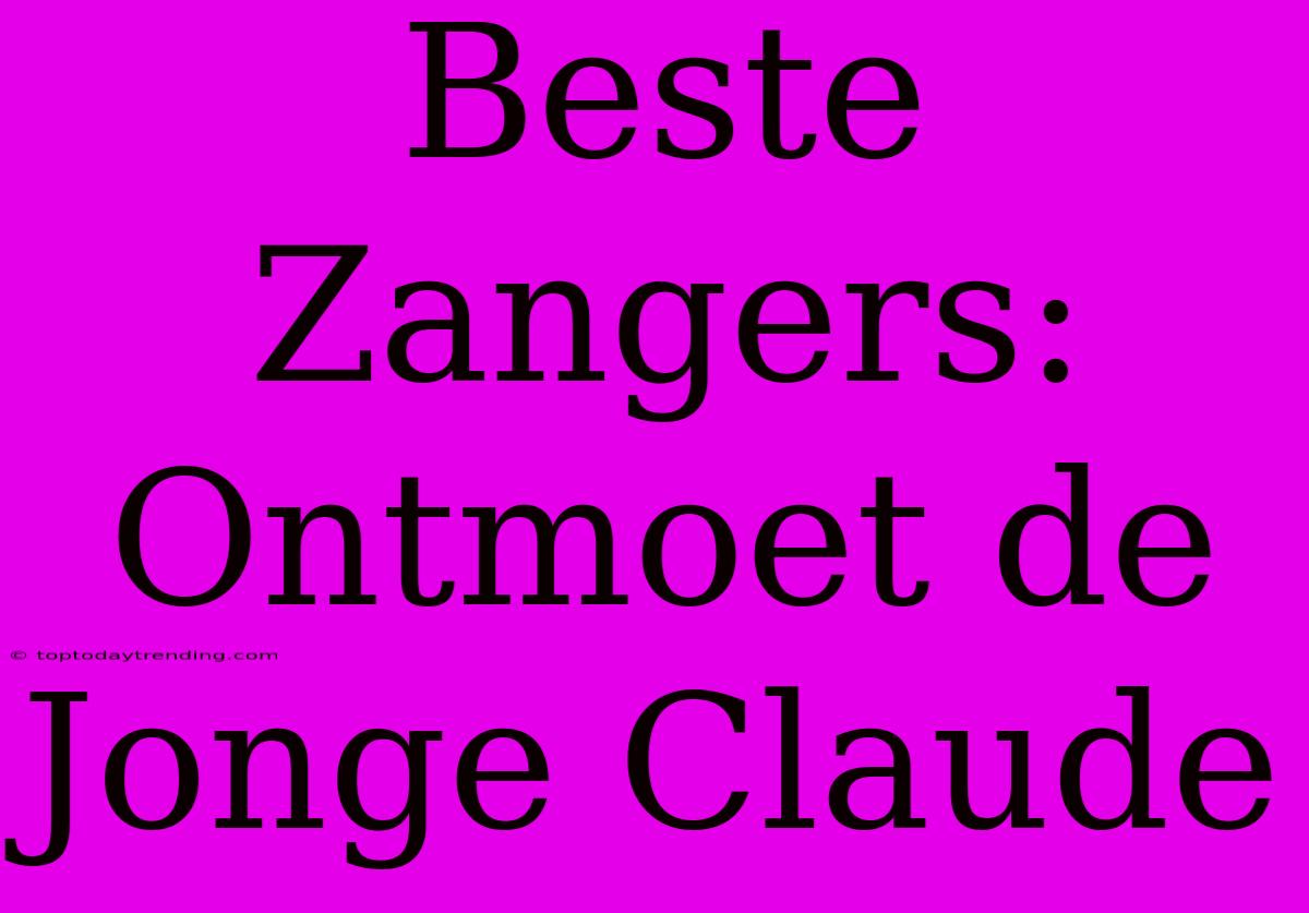 Beste Zangers: Ontmoet De Jonge Claude