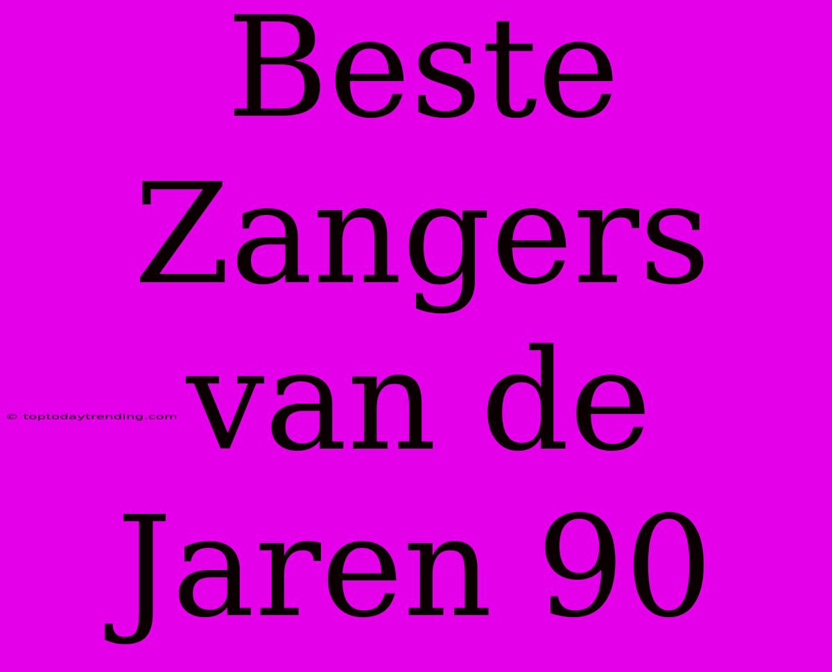 Beste Zangers Van De Jaren 90