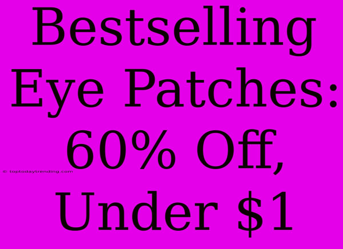 Bestselling Eye Patches: 60% Off, Under $1