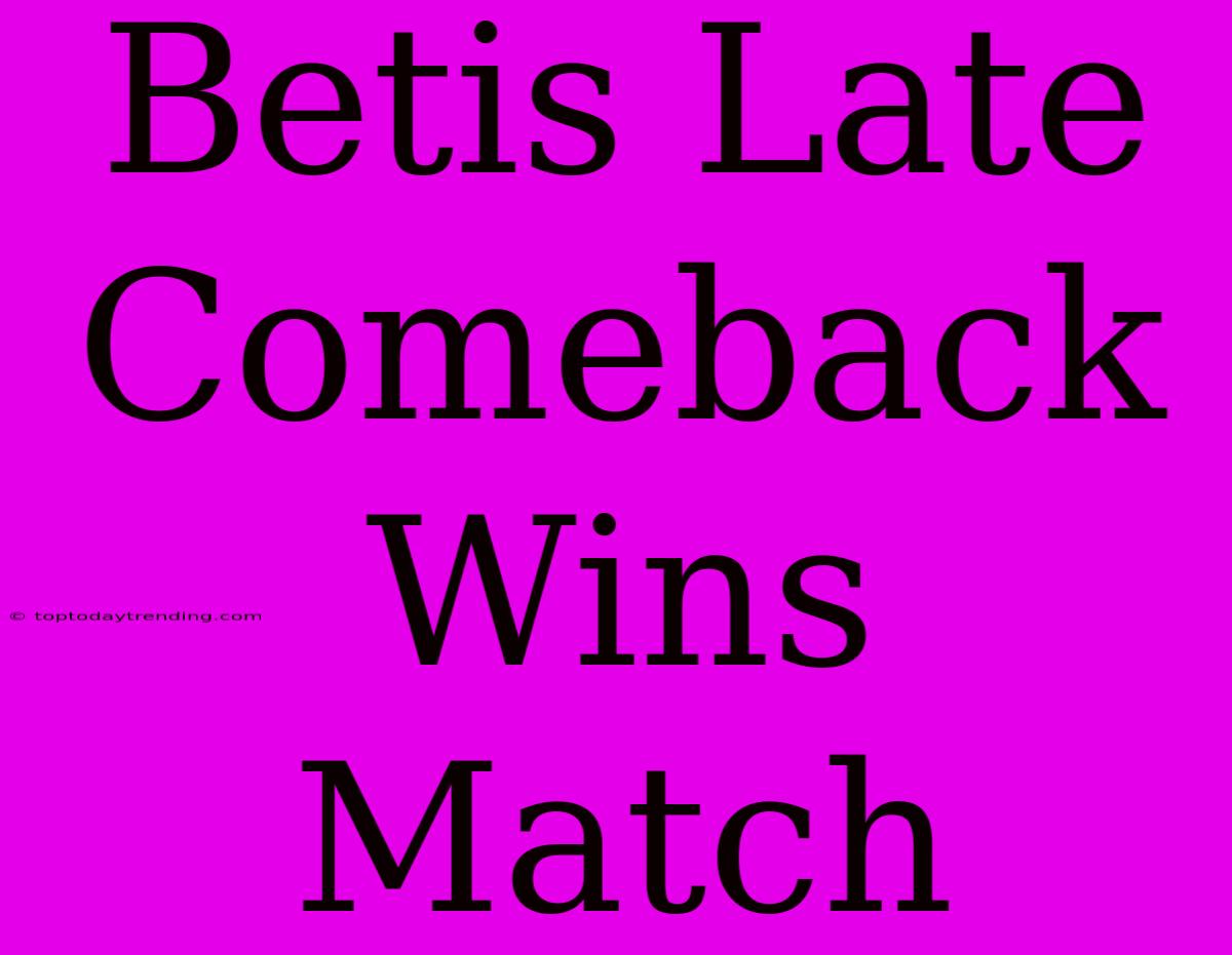 Betis Late Comeback Wins Match