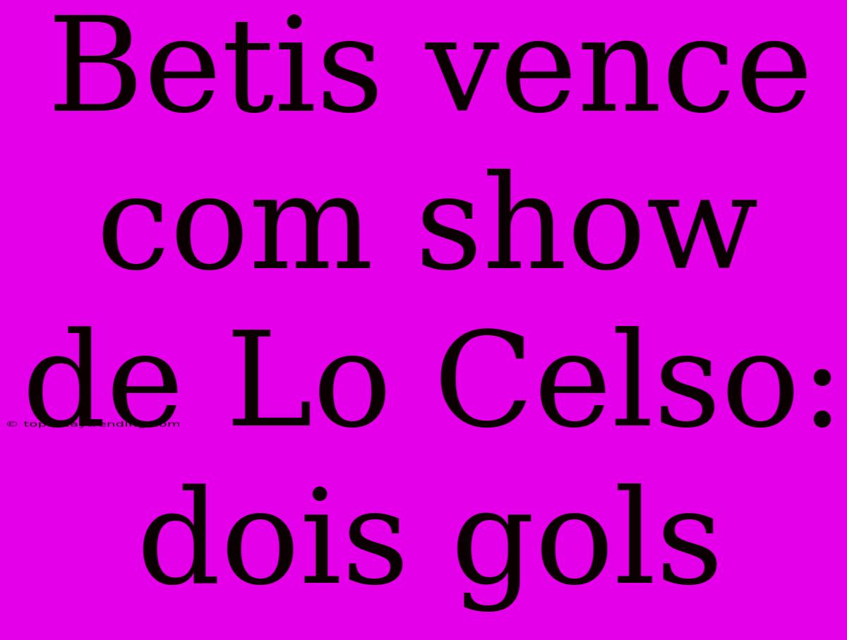 Betis Vence Com Show De Lo Celso: Dois Gols